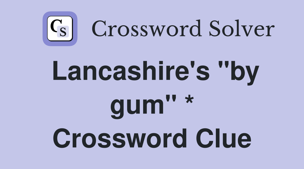 Lancashire's "by gum" * Crossword Clue