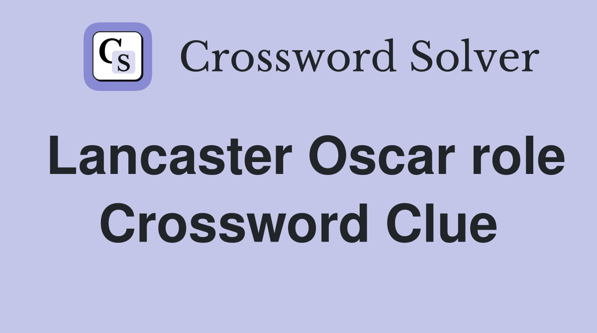 Lancaster Oscar role Crossword Clue