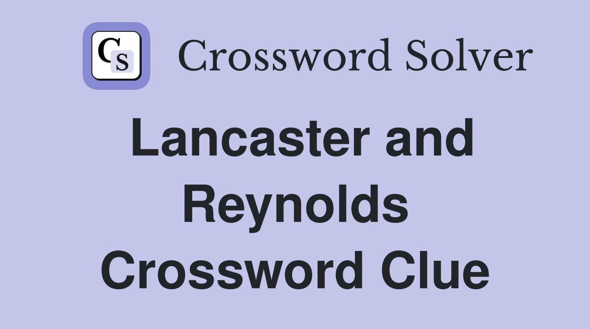Lancaster and Reynolds Crossword Clue