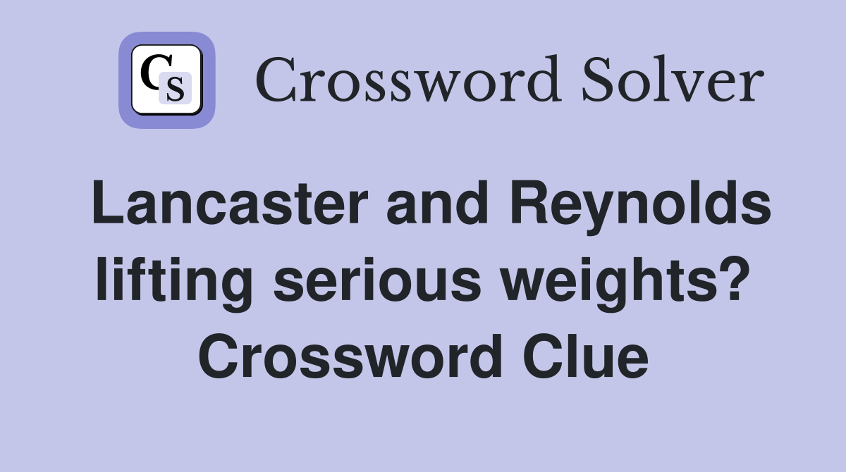 Lancaster and Reynolds lifting serious weights? Crossword Clue