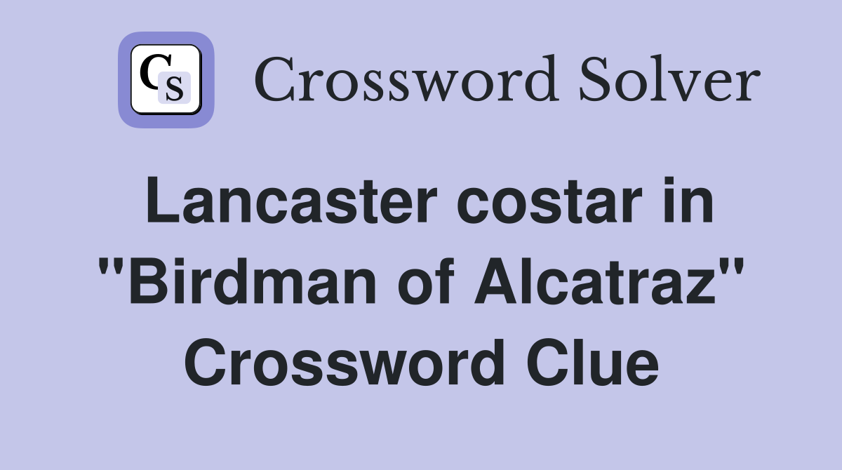 Lancaster costar in "Birdman of Alcatraz" Crossword Clue