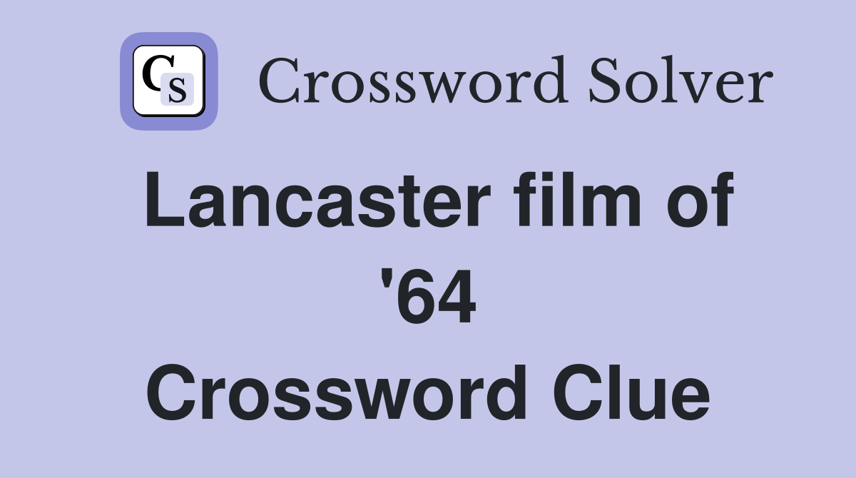 Lancaster film of '64 Crossword Clue