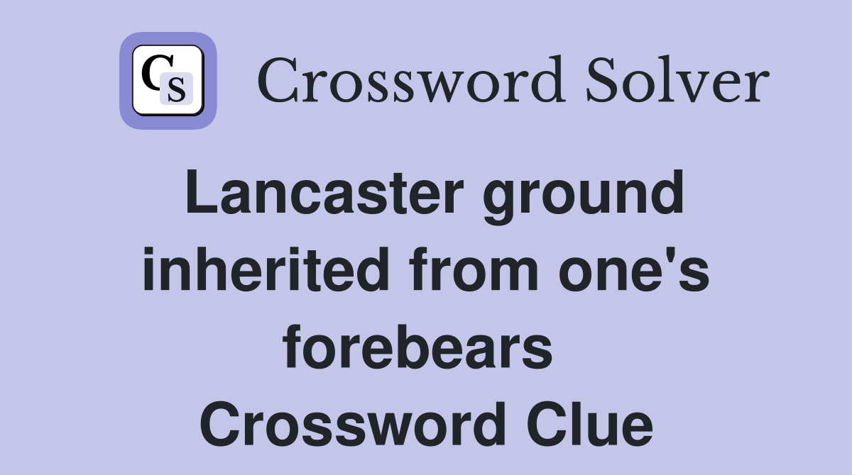 Lancaster ground inherited from one's forebears  Crossword Clue