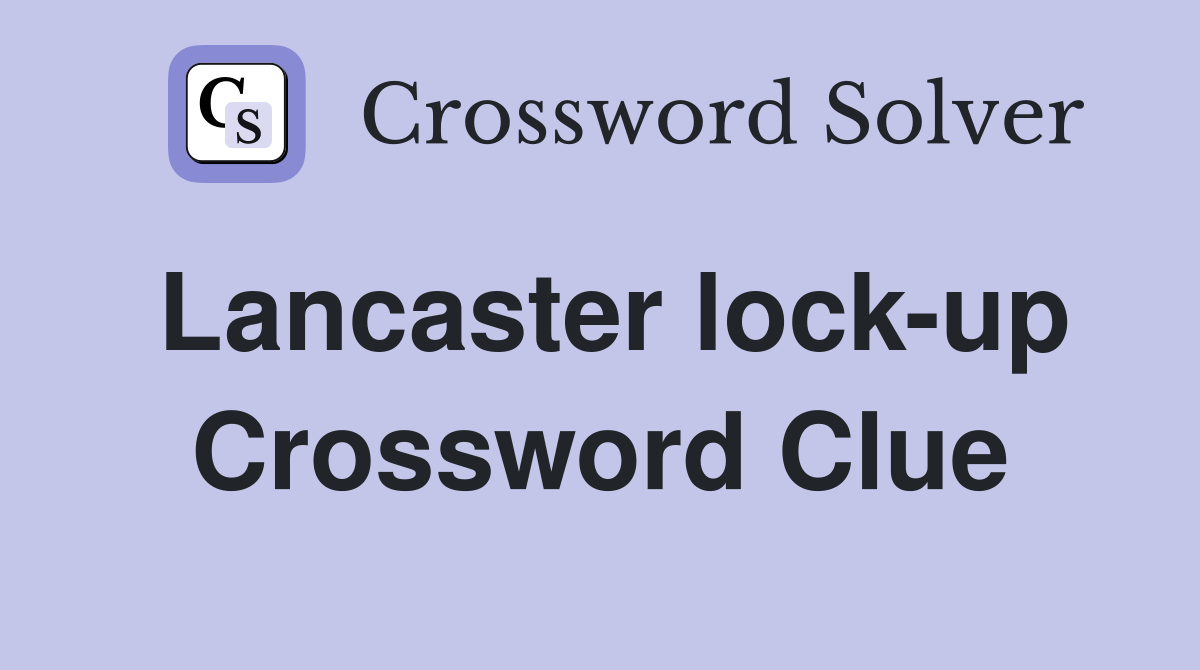 Lancaster lock-up Crossword Clue