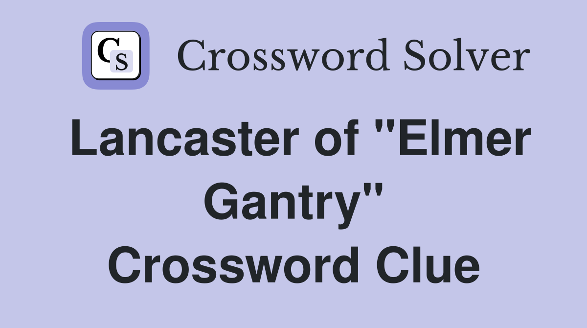 Lancaster of "Elmer Gantry" Crossword Clue