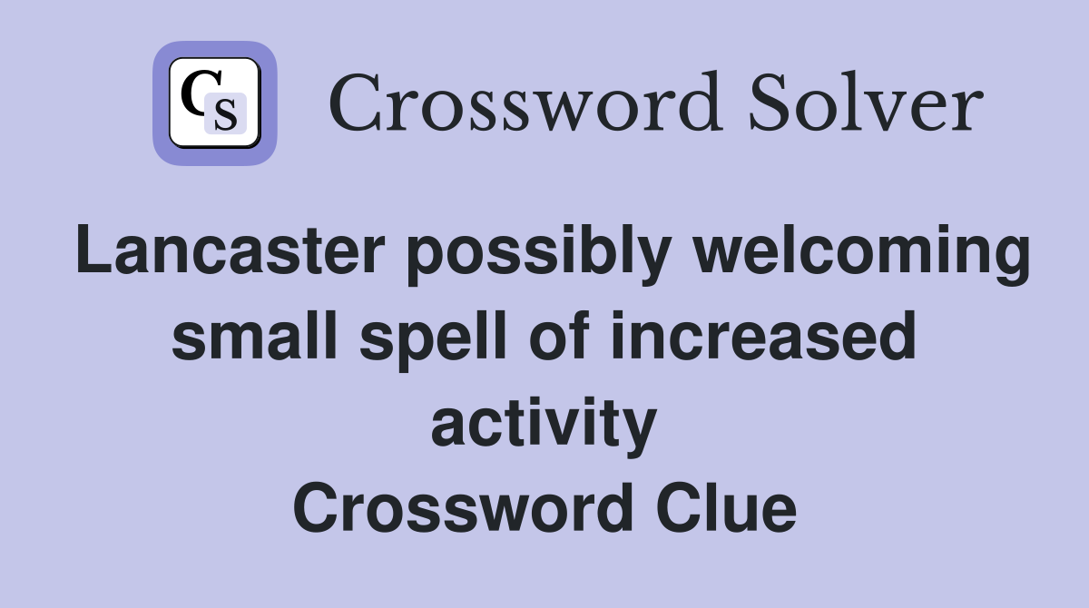 Lancaster possibly welcoming small spell of increased activity Crossword Clue