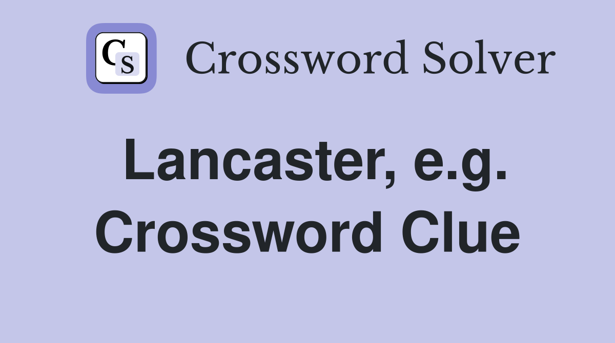 Lancaster, e.g. Crossword Clue