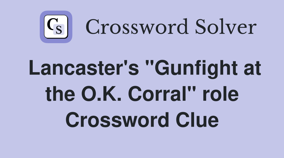 Lancaster's "Gunfight at the O.K. Corral" role Crossword Clue