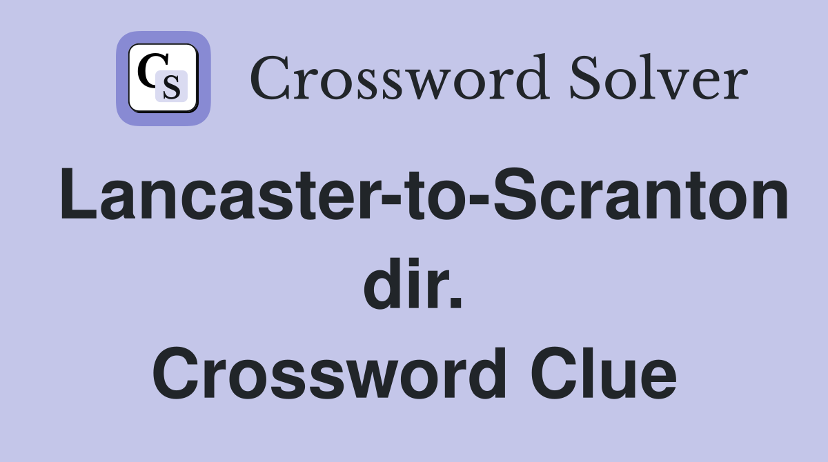 Lancaster-to-Scranton dir. Crossword Clue