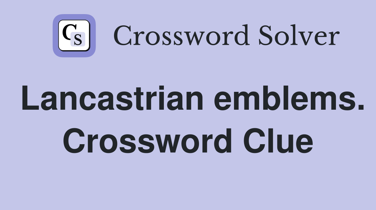 Lancastrian emblems. Crossword Clue