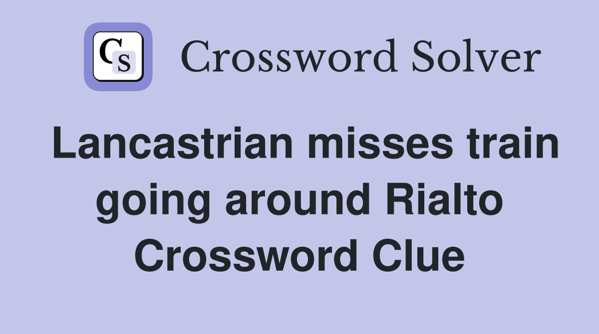 Lancastrian misses train going around Rialto Crossword Clue