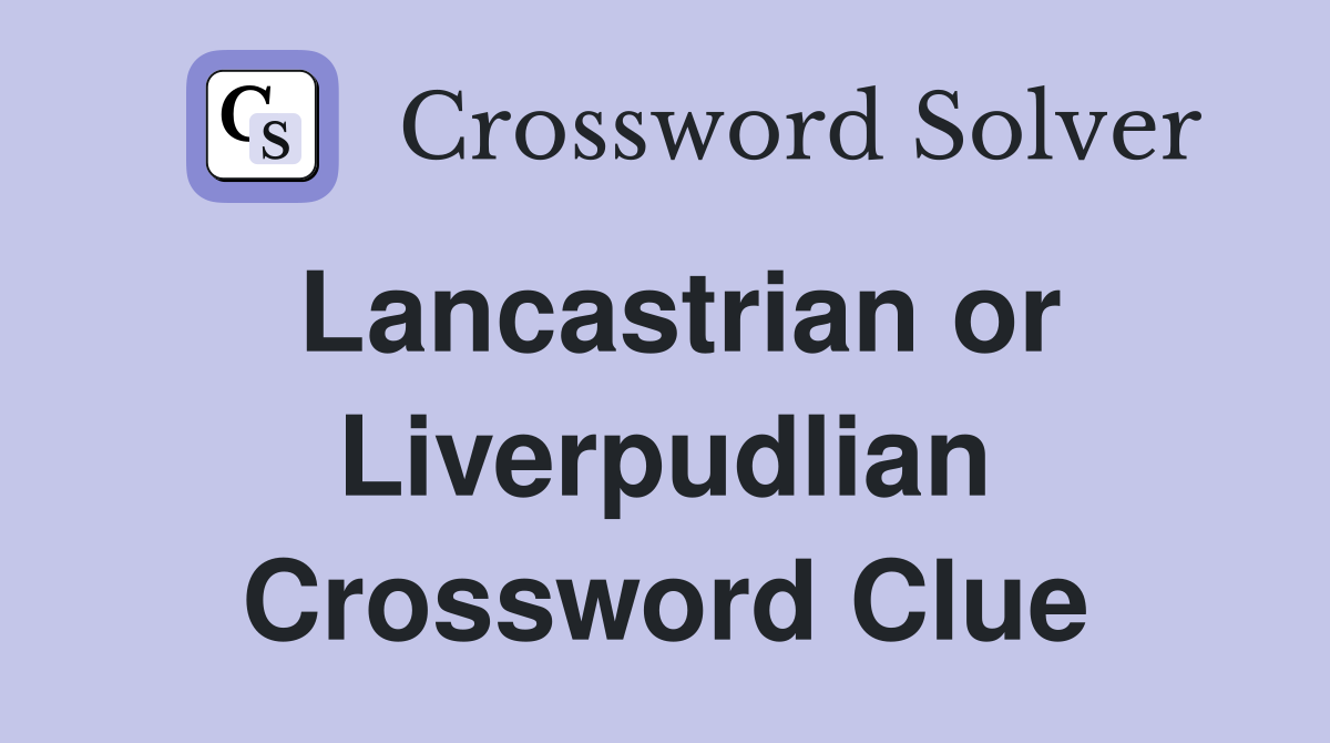 Lancastrian or Liverpudlian Crossword Clue