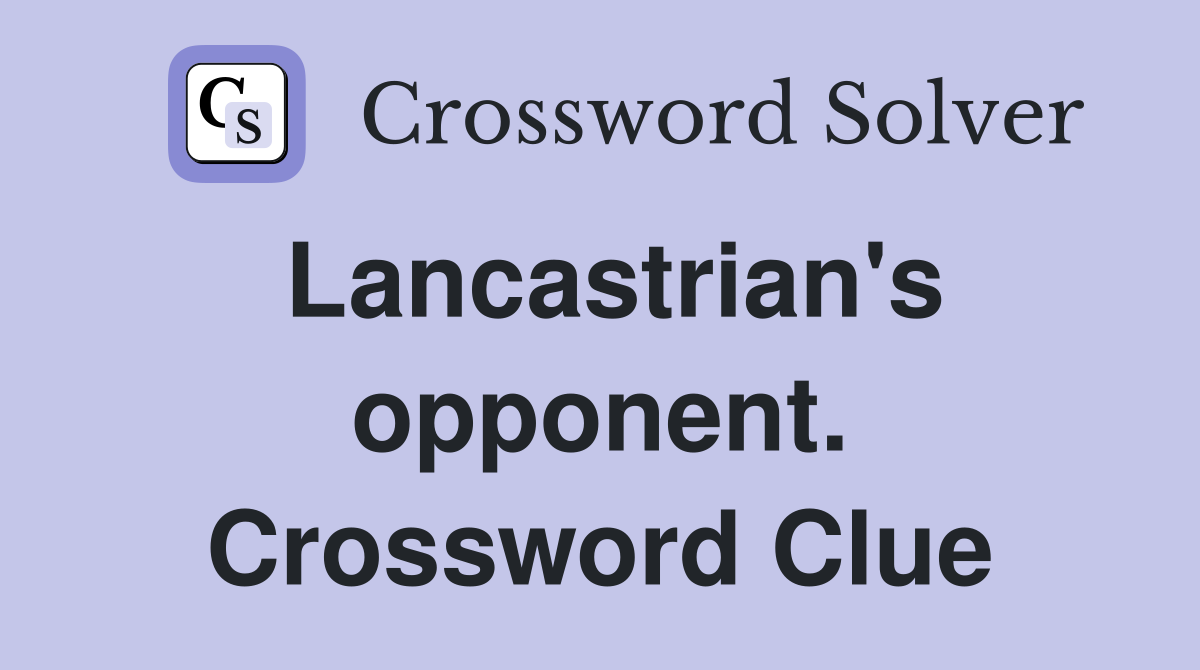 Lancastrian's opponent. Crossword Clue