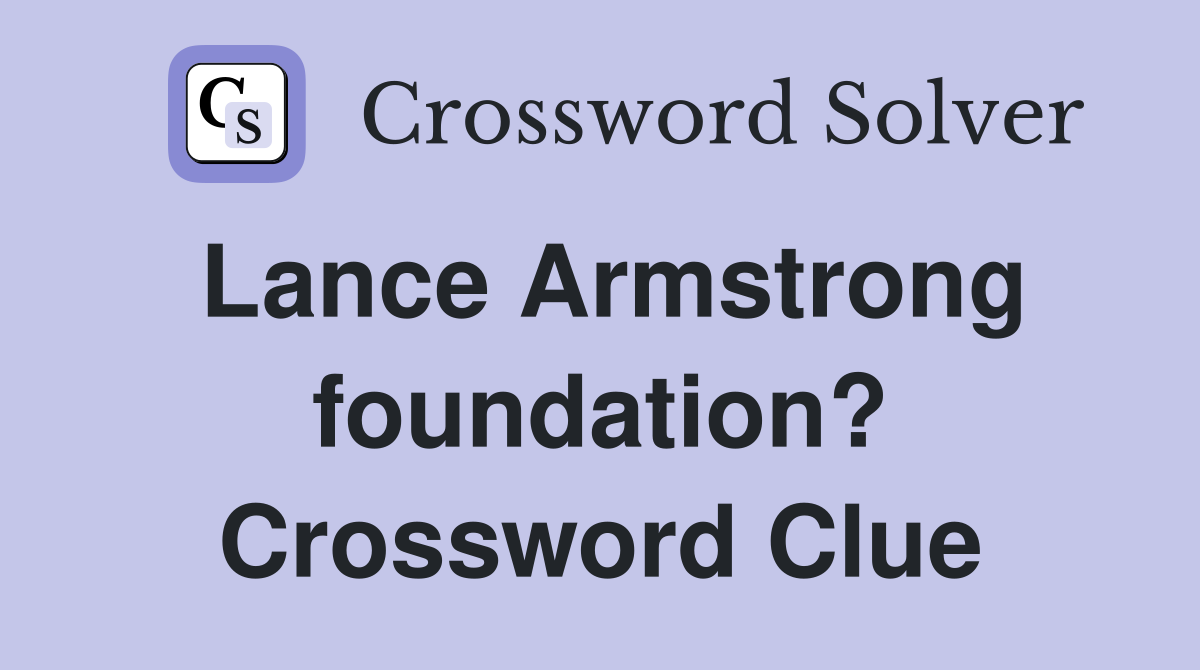 Lance Armstrong foundation? Crossword Clue