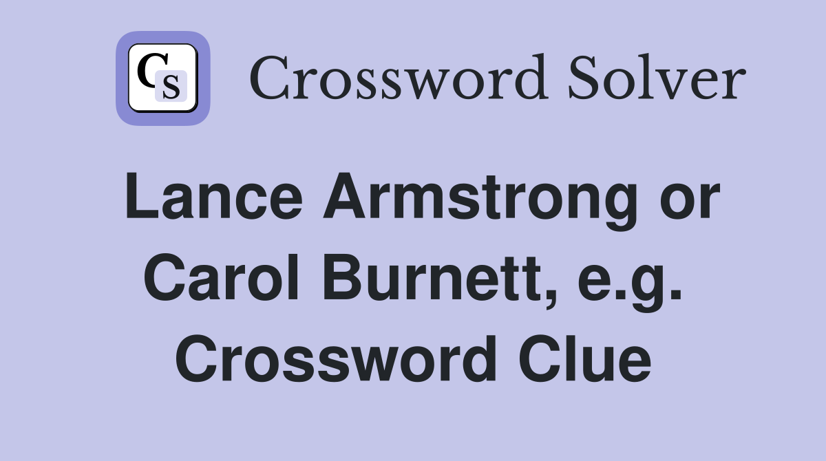 Lance Armstrong or Carol Burnett, e.g. Crossword Clue