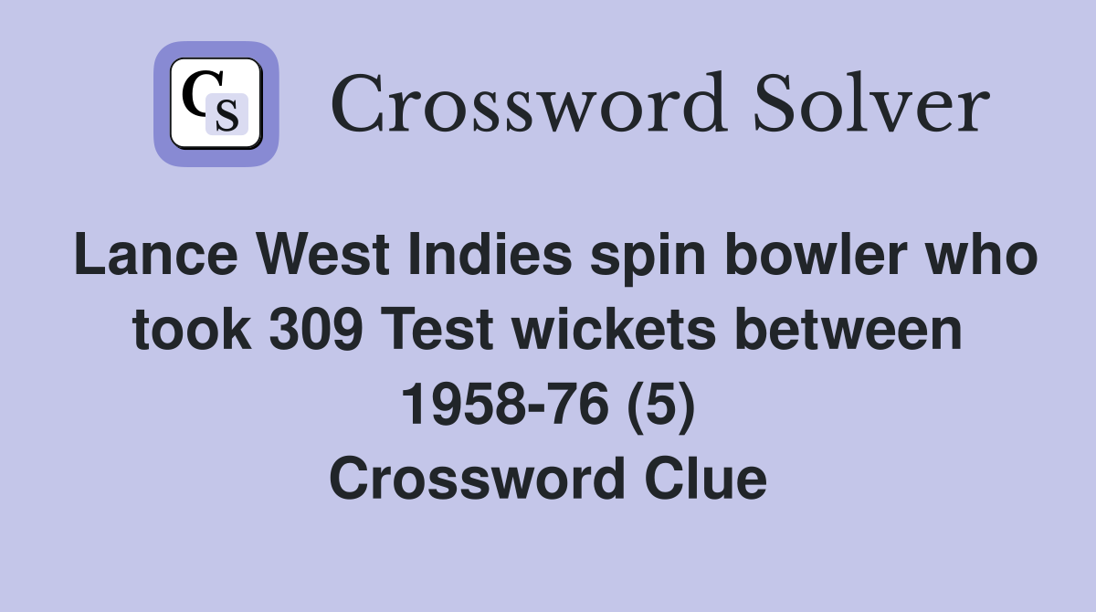 Lance West Indies spin bowler who took 309 Test wickets between 1958-76 (5) Crossword Clue
