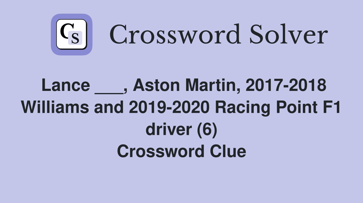 Lance ___, Aston Martin, 2017-2018 Williams and 2019-2020 Racing Point F1 driver (6) Crossword Clue
