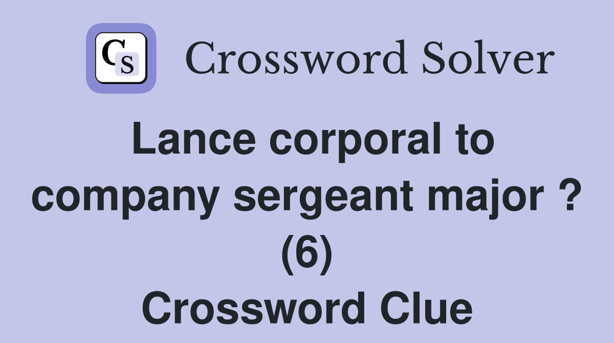 Lance corporal to company sergeant major ? (6) Crossword Clue