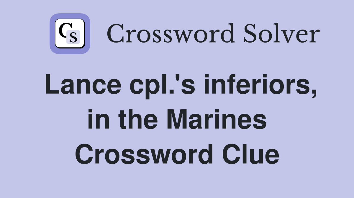 Lance cpl.'s inferiors, in the Marines Crossword Clue