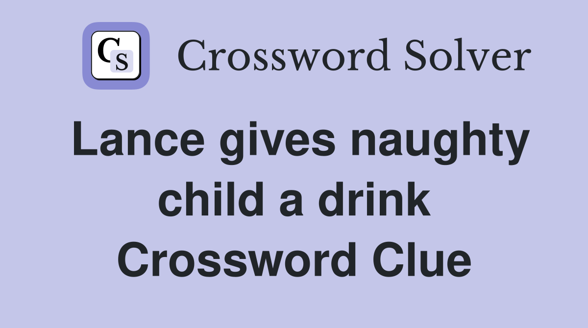 Lance gives naughty child a drink Crossword Clue