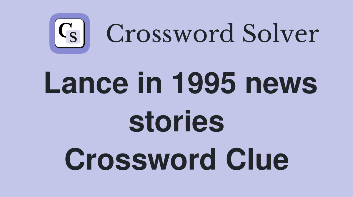Lance in 1995 news stories Crossword Clue