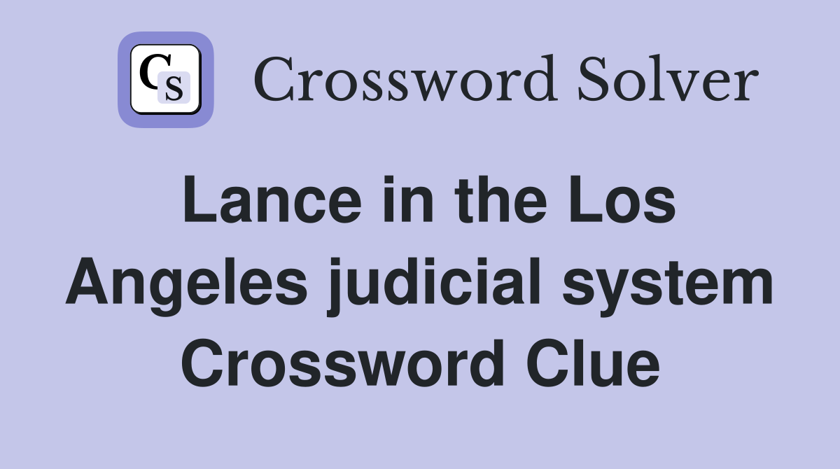 Lance in the Los Angeles judicial system Crossword Clue