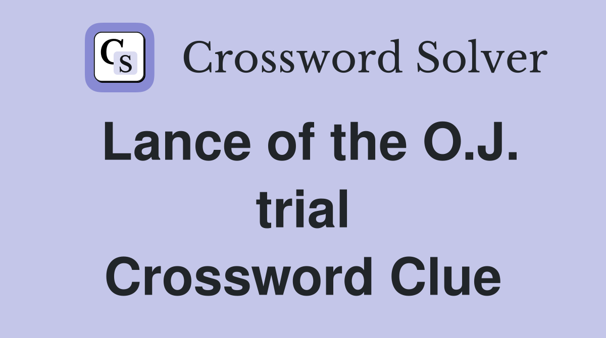 Lance of the O.J. trial Crossword Clue