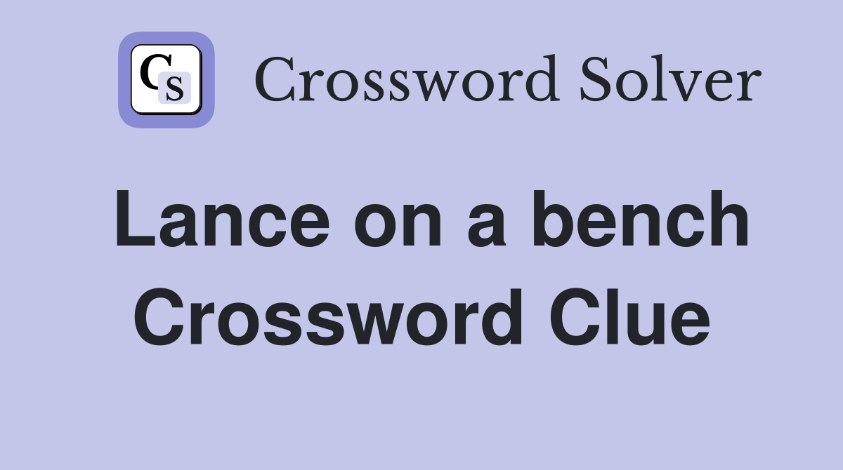 Lance on a bench Crossword Clue