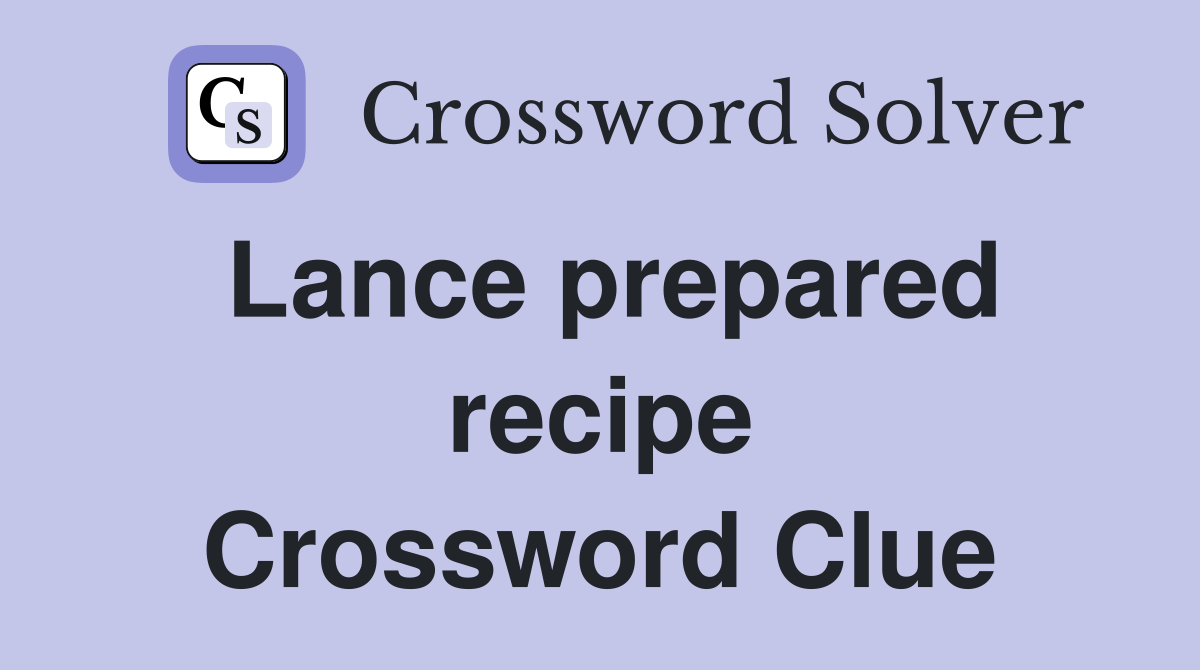 Lance prepared recipe Crossword Clue