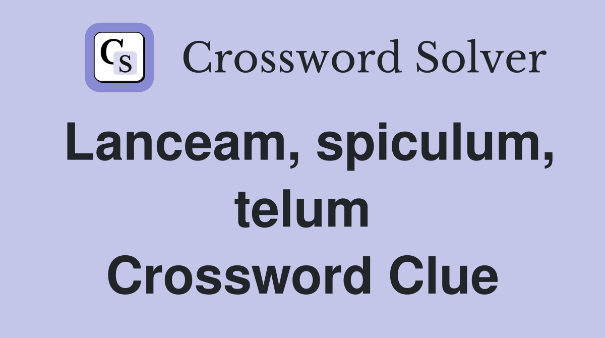 Lanceam, spiculum, telum Crossword Clue