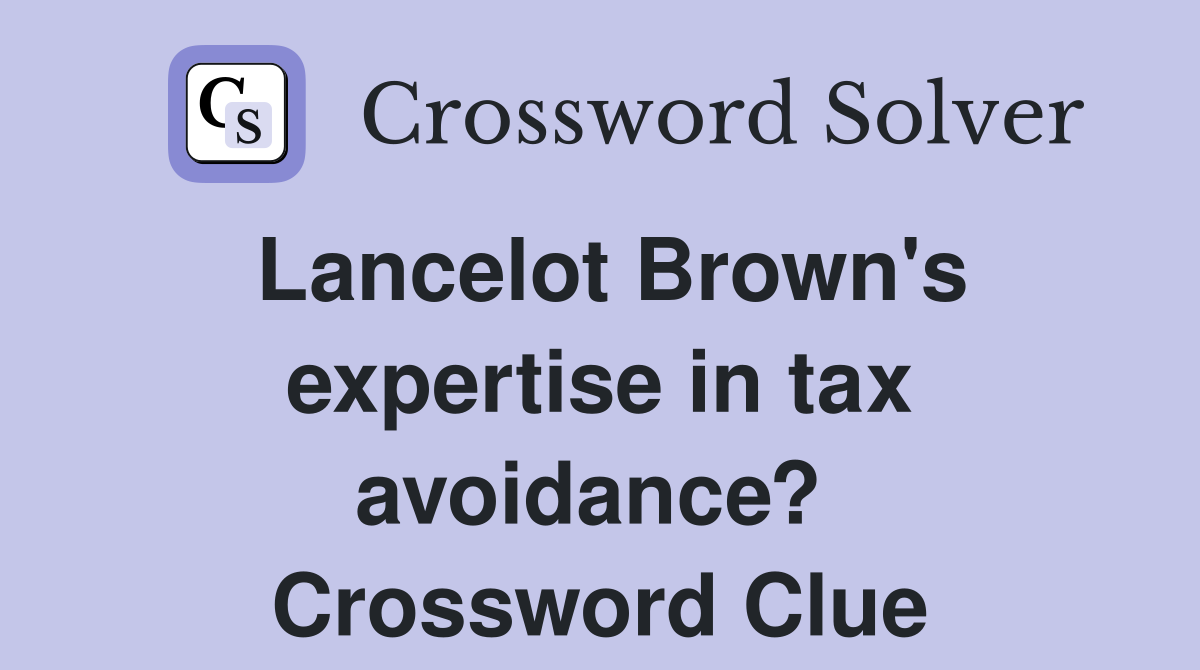 Lancelot Brown's expertise in tax avoidance?  Crossword Clue