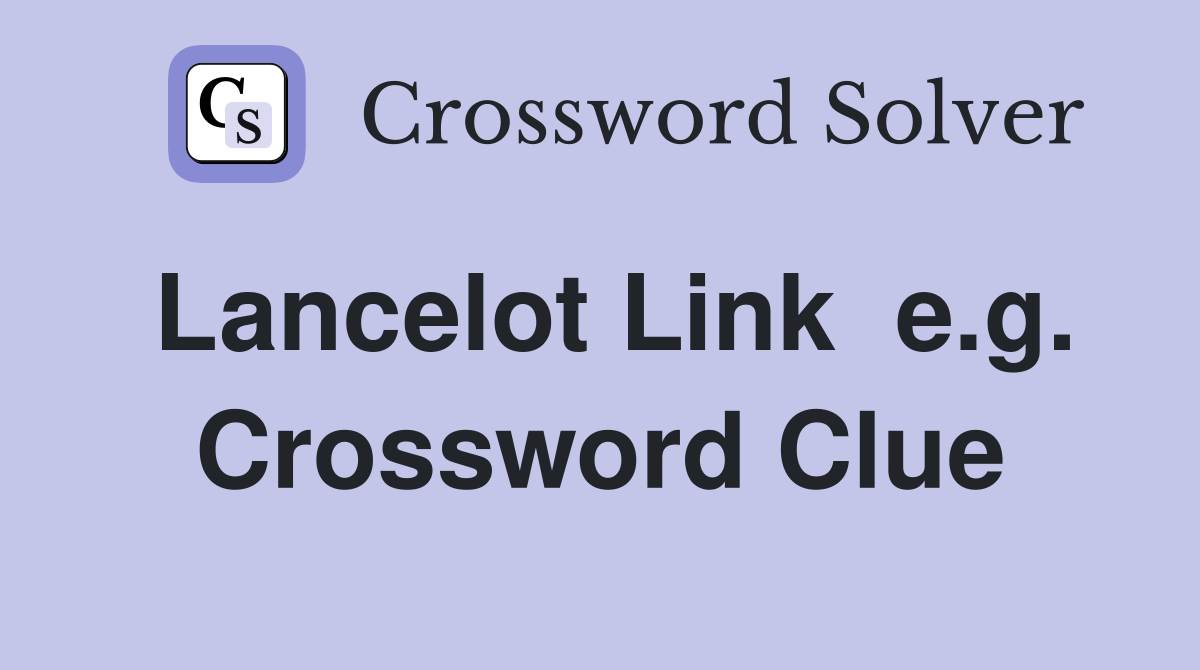 Lancelot Link  e.g. Crossword Clue