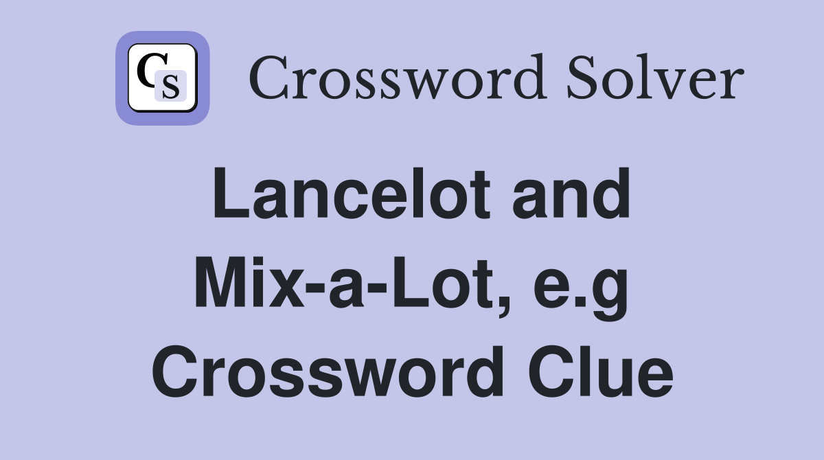 Lancelot and Mix-a-Lot, e.g Crossword Clue