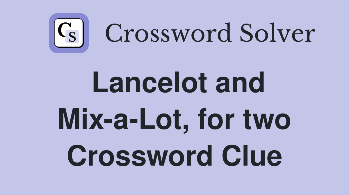 Lancelot and Mix-a-Lot, for two Crossword Clue