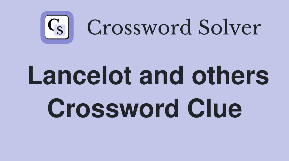 Lancelot and others Crossword Clue