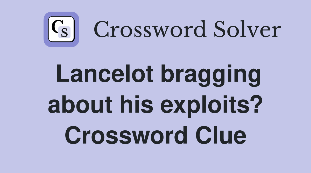 Lancelot bragging about his exploits? Crossword Clue