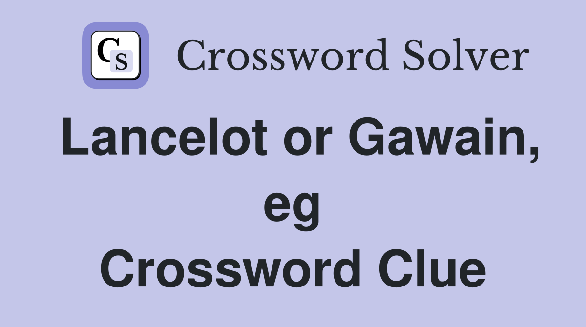 Lancelot or Gawain, eg Crossword Clue