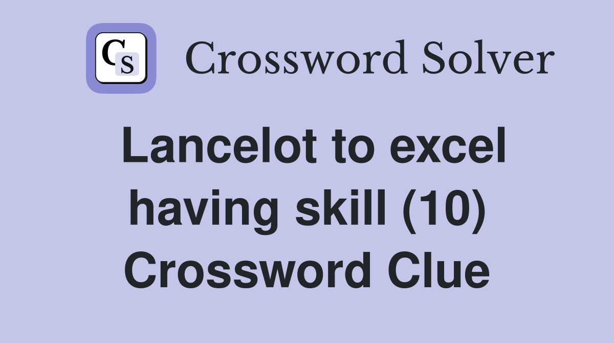 Lancelot to excel having skill (10) Crossword Clue