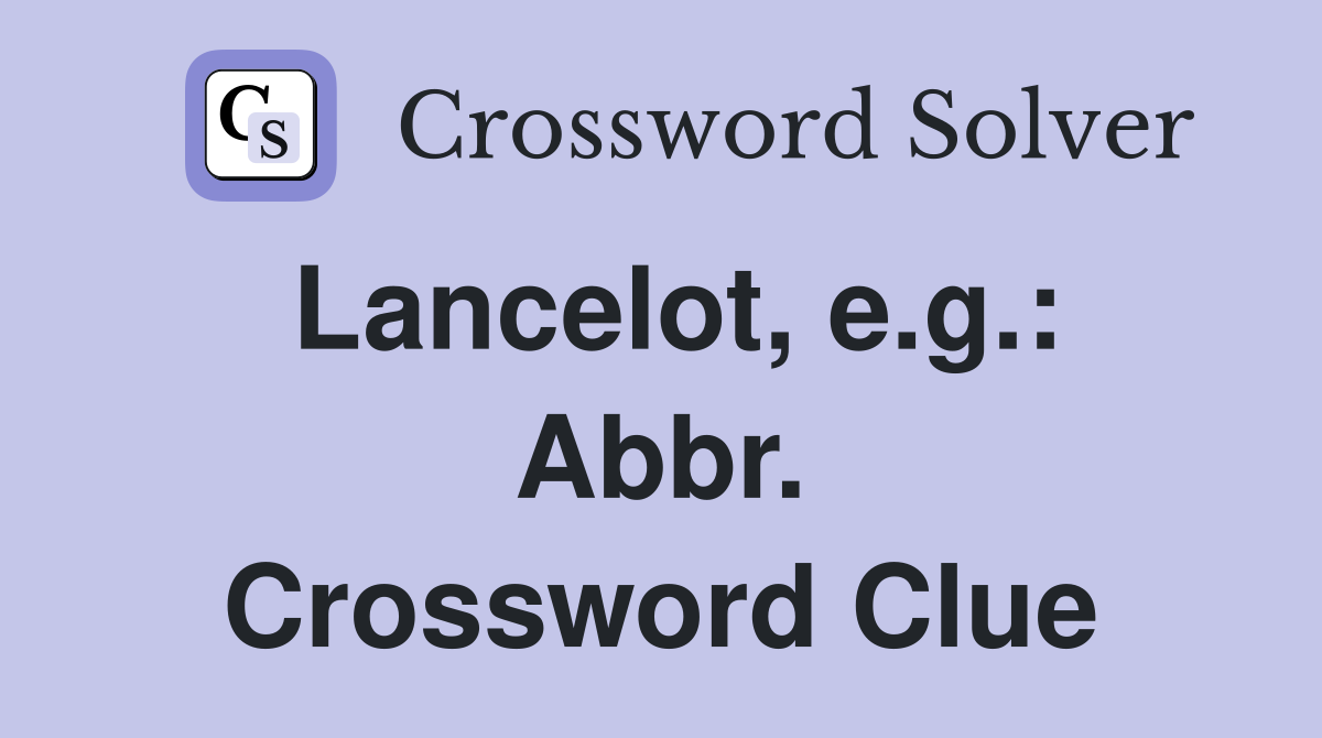 Lancelot, e.g.: Abbr. Crossword Clue