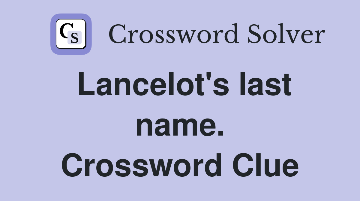 Lancelot's last name. Crossword Clue