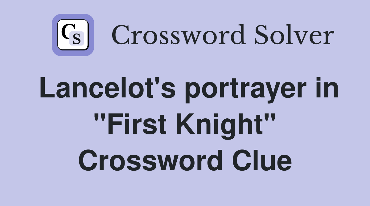 Lancelot's portrayer in "First Knight" Crossword Clue