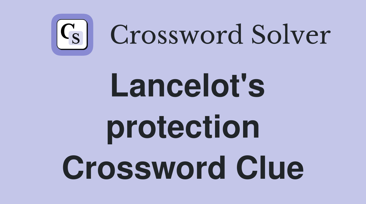 Lancelot's protection Crossword Clue