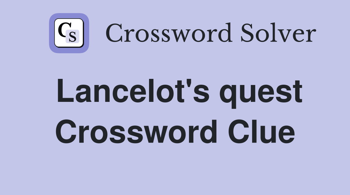 Lancelot's quest Crossword Clue