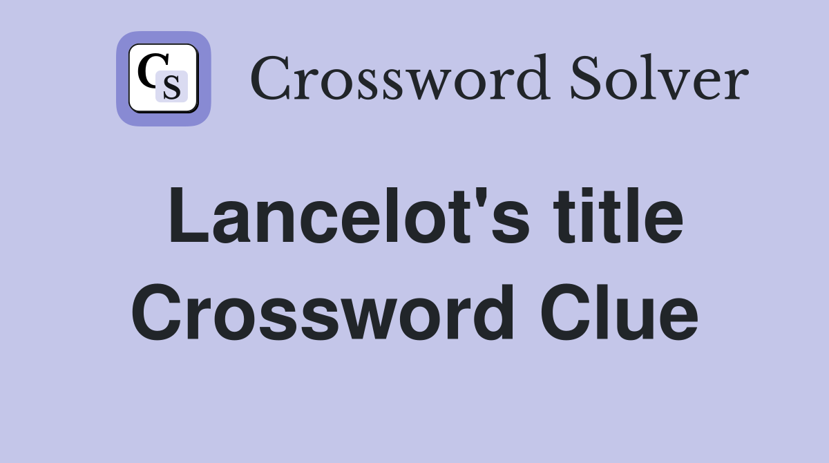 Lancelot's title Crossword Clue
