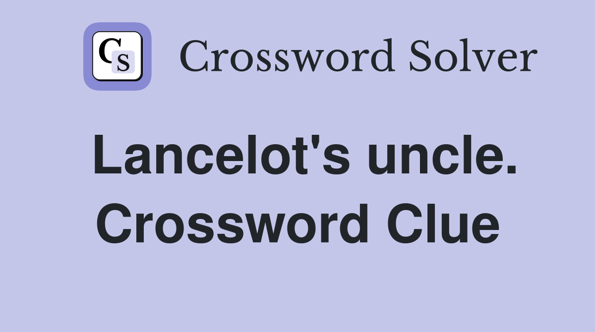 Lancelot's uncle. Crossword Clue