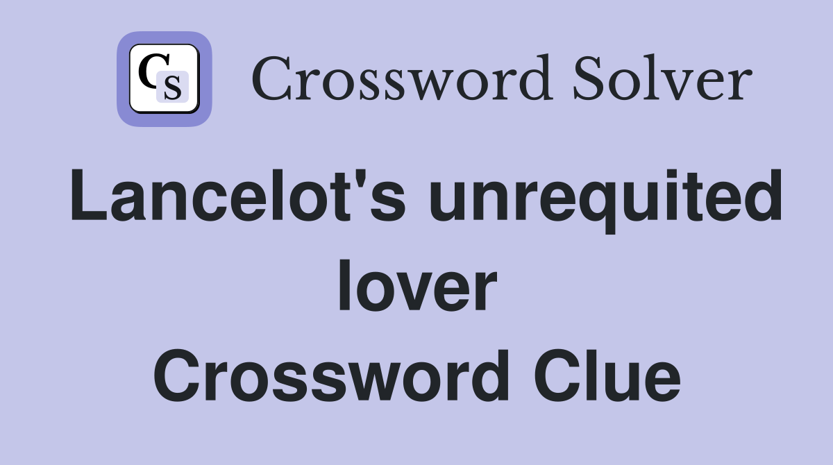 Lancelot's unrequited lover Crossword Clue