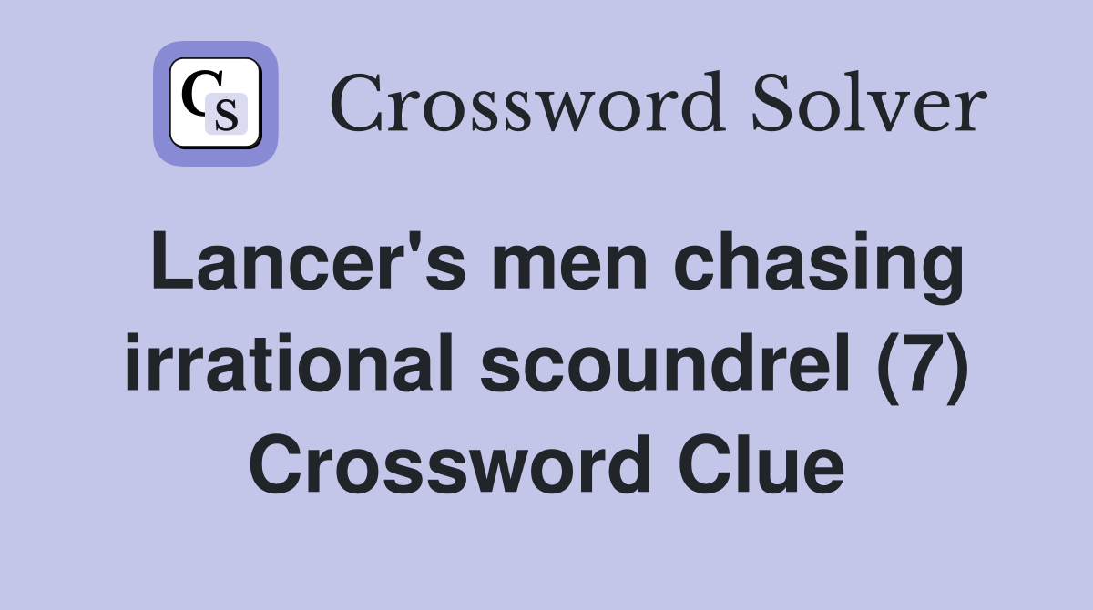 Lancer's men chasing irrational scoundrel (7) Crossword Clue