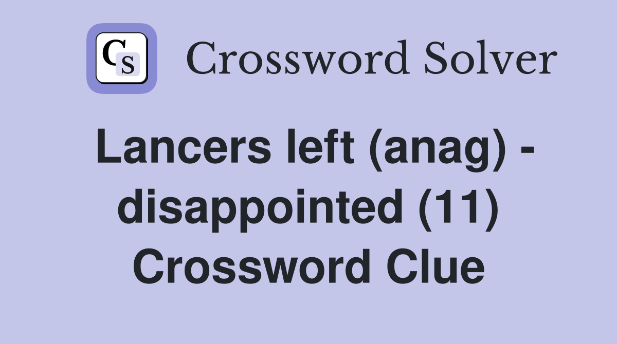 Lancers left (anag) - disappointed (11) Crossword Clue