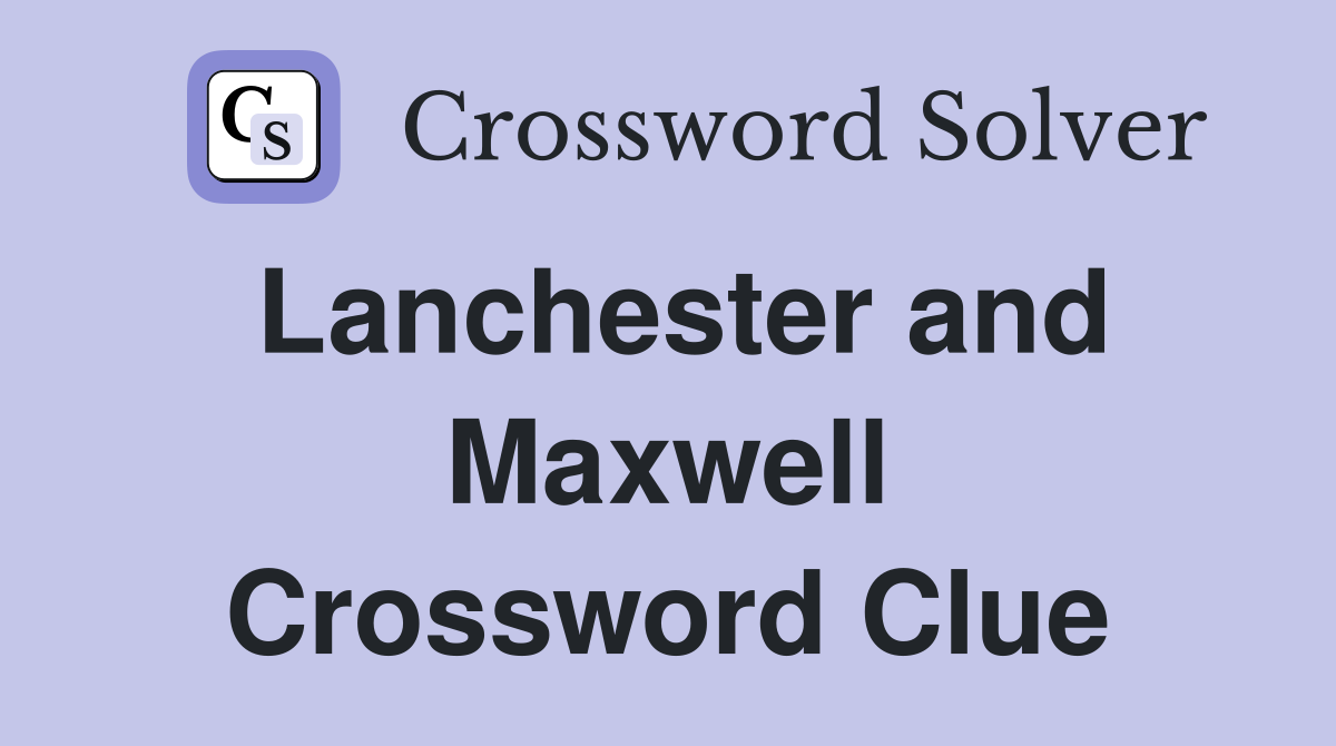 Lanchester and Maxwell Crossword Clue