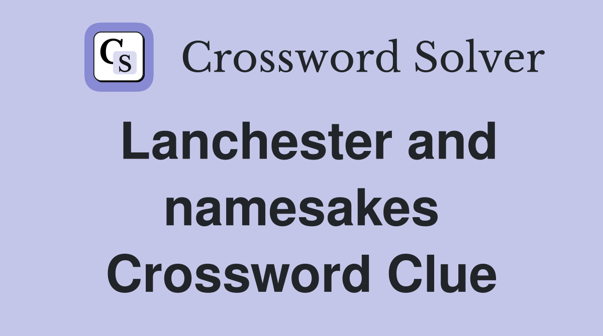 Lanchester and namesakes Crossword Clue